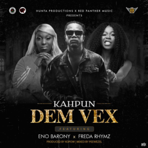 Kahpun – Dem Vex Ft Eno Barony & Freda Rhymz