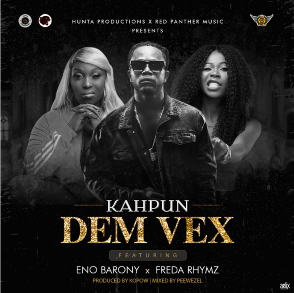 Kahpun – Dem Vex Ft Eno Barony & Freda Rhymz